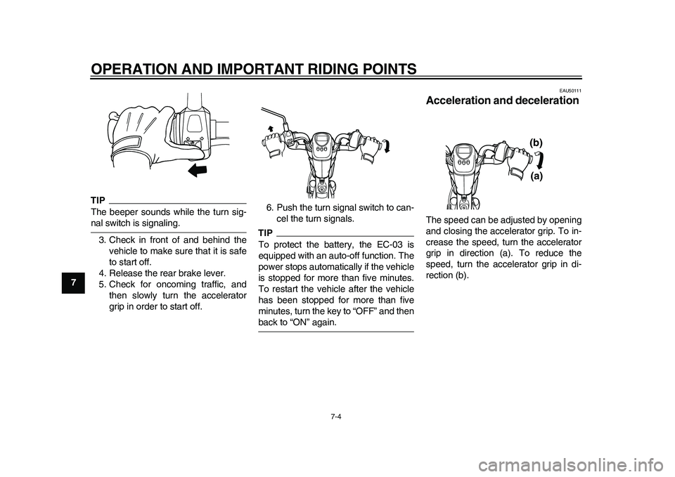 YAMAHA EC-03 2011 Service Manual OPERATION AND IMPORTANT RIDING POINTS
7-4
1
2
3
4
5
67
8
9
TIPThe beeper sounds while the turn sig-nal switch is signaling.
3. Check in front of and behind the
vehicle to make sure that it is safe
to 