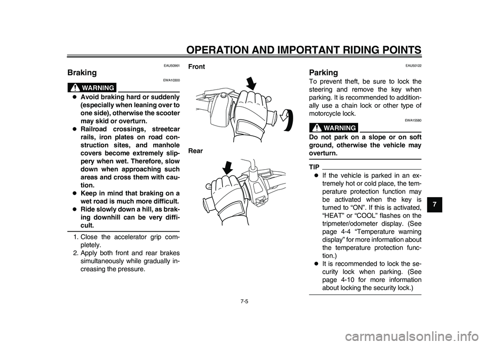 YAMAHA EC-03 2011  Owners Manual OPERATION AND IMPORTANT RIDING POINTS
7-5
2
3
4
5
678
9
EAU50961
Braking 
WARNING
EWA10300

Avoid braking hard or suddenly
(especially when leaning over to
one side), otherwise the scooter
may skid