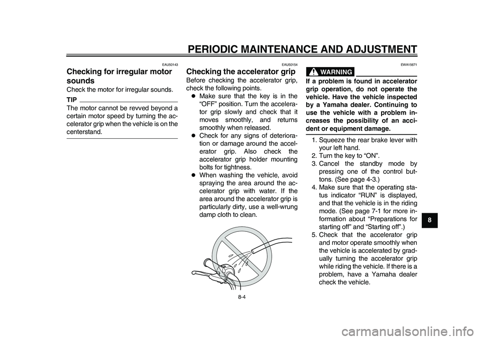 YAMAHA EC-03 2011 User Guide PERIODIC MAINTENANCE AND ADJUSTMENT
8-4
2
3
4
5
6
789
EAU50143
Checking for irregular motor
sounds Check the motor for irregular sounds.TIPThe motor cannot be revved beyond a
certain motor speed by t YAMAHA EC-03 2011 User Guide PERIODIC MAINTENANCE AND ADJUSTMENT
8-4
2
3
4
5
6
789
EAU50143
Checking for irregular motor
sounds Check the motor for irregular sounds.TIPThe motor cannot be revved beyond a
certain motor speed by t