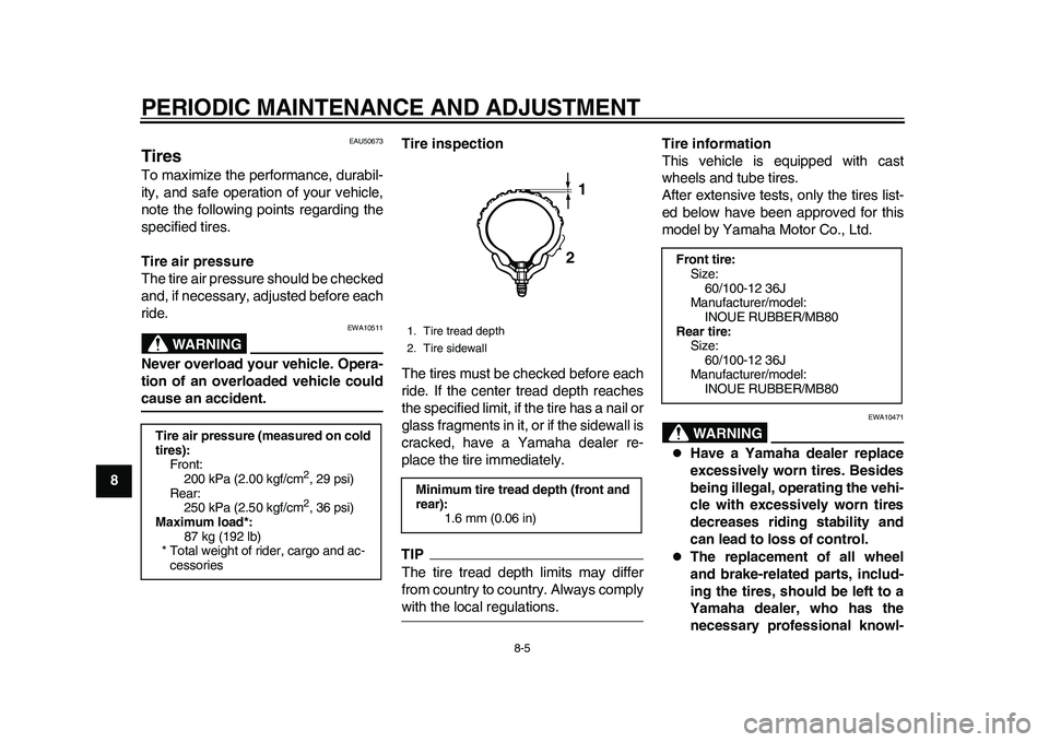 YAMAHA EC-03 2011  Owners Manual PERIODIC MAINTENANCE AND ADJUSTMENT
8-5
1
2
3
4
5
6
78
9
EAU50673
Tires To maximize the performance, durabil-
ity, and safe operation of your vehicle,
note the following points regarding the
specified