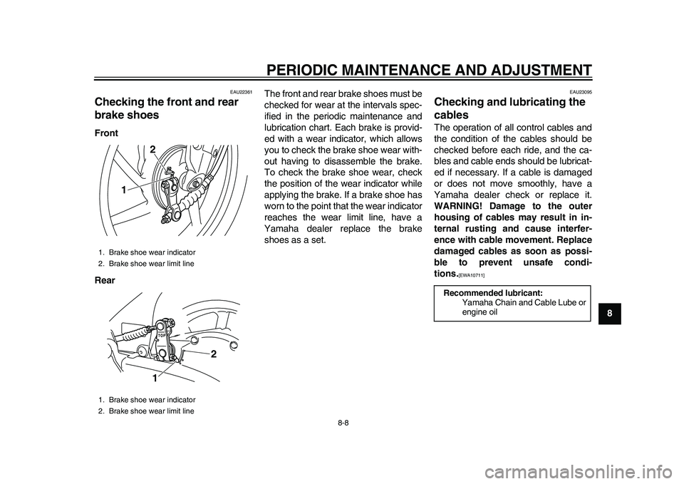 YAMAHA EC-03 2011 Owners Manual PERIODIC MAINTENANCE AND ADJUSTMENT
8-8
2
3
4
5
6
789
EAU22361
Checking the front and rear
brake shoes Front
RearThe front and rear brake shoes must be
checked for wear at the intervals spec-
ified i YAMAHA EC-03 2011 Owners Manual PERIODIC MAINTENANCE AND ADJUSTMENT
8-8
2
3
4
5
6
789
EAU22361
Checking the front and rear
brake shoes Front
RearThe front and rear brake shoes must be
checked for wear at the intervals spec-
ified i