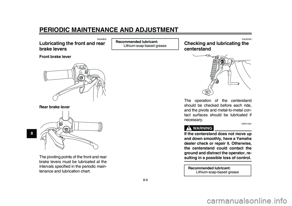 YAMAHA EC-03 2011 Workshop Manual PERIODIC MAINTENANCE AND ADJUSTMENT
8-9
1
2
3
4
5
6
78
9
EAU43631
Lubricating the front and rear
brake levers Front brake lever
Rear brake lever
The pivoting points of the front and rear
brake levers YAMAHA EC-03 2011 Workshop Manual PERIODIC MAINTENANCE AND ADJUSTMENT
8-9
1
2
3
4
5
6
78
9
EAU43631
Lubricating the front and rear
brake levers Front brake lever
Rear brake lever
The pivoting points of the front and rear
brake levers