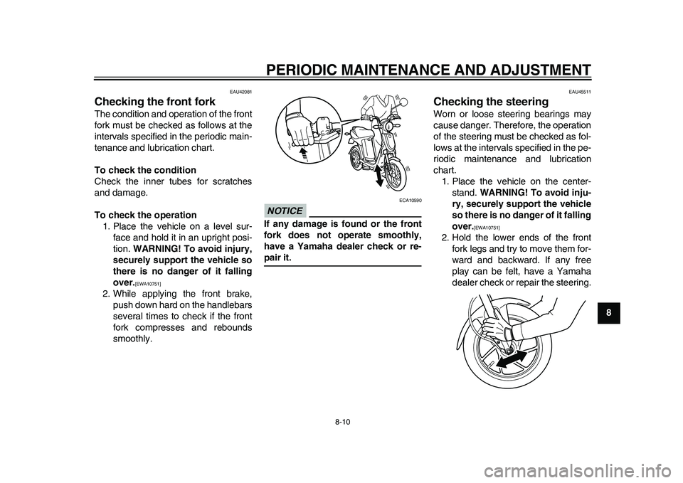 YAMAHA EC-03 2011 Workshop Manual PERIODIC MAINTENANCE AND ADJUSTMENT
8-10
2
3
4
5
6
789
EAU42081
Checking the front fork The condition and operation of the front
fork must be checked as follows at the
intervals specified in the perio YAMAHA EC-03 2011 Workshop Manual PERIODIC MAINTENANCE AND ADJUSTMENT
8-10
2
3
4
5
6
789
EAU42081
Checking the front fork The condition and operation of the front
fork must be checked as follows at the
intervals specified in the perio