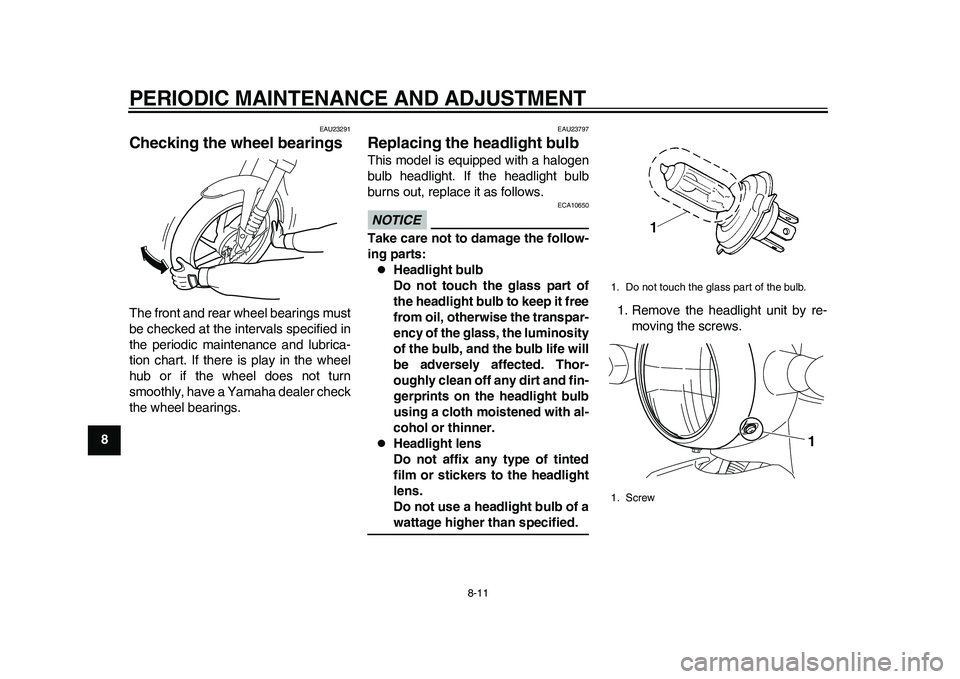 YAMAHA EC-03 2011  Owners Manual PERIODIC MAINTENANCE AND ADJUSTMENT
8-11
1
2
3
4
5
6
78
9
EAU23291
Checking the wheel bearings The front and rear wheel bearings must
be checked at the intervals specified in
the periodic maintenance 