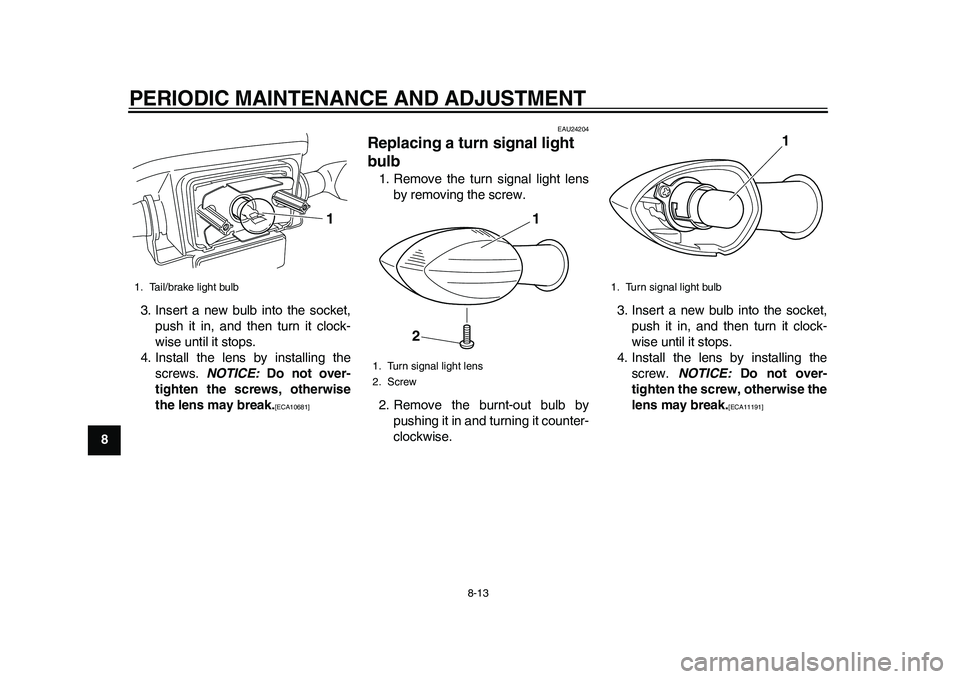 YAMAHA EC-03 2011 Repair Manual PERIODIC MAINTENANCE AND ADJUSTMENT
8-13
1
2
3
4
5
6
78
93. Insert a new bulb into the socket,
push it in, and then turn it clock-
wise until it stops.
4. Install the lens by installing the
screws. NO YAMAHA EC-03 2011 Repair Manual PERIODIC MAINTENANCE AND ADJUSTMENT
8-13
1
2
3
4
5
6
78
93. Insert a new bulb into the socket,
push it in, and then turn it clock-
wise until it stops.
4. Install the lens by installing the
screws. NO