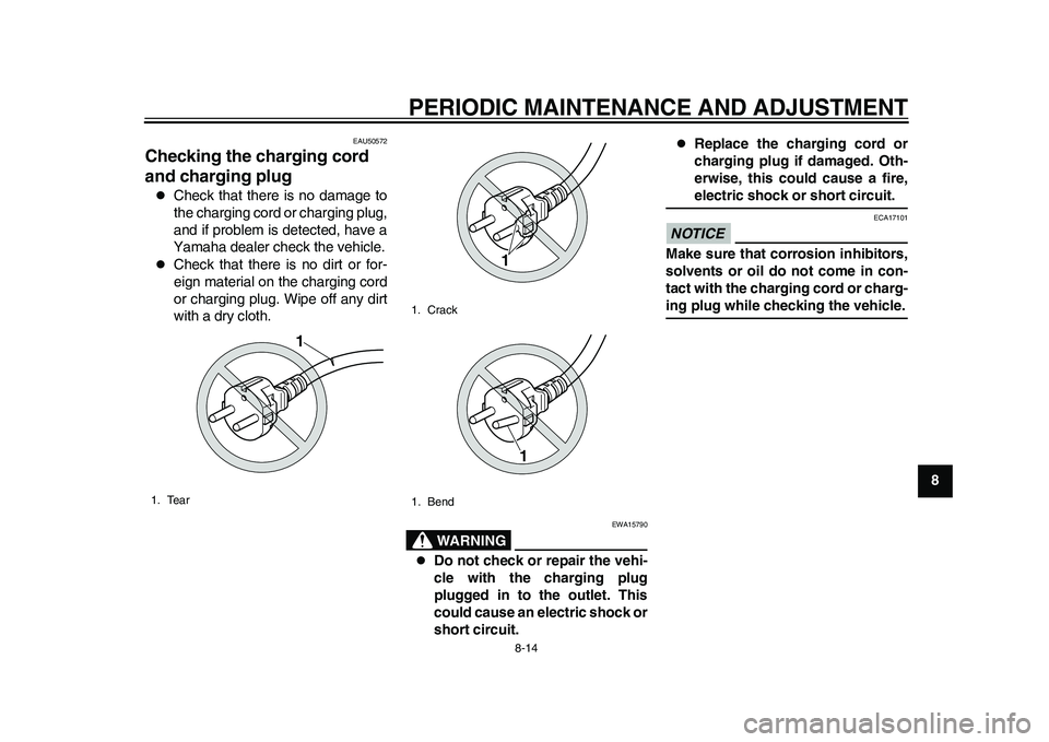YAMAHA EC-03 2011 Repair Manual PERIODIC MAINTENANCE AND ADJUSTMENT
8-14
2
3
4
5
6
789
EAU50572
Checking the charging cord
and charging plug
Check that there is no damage to
the charging cord or charging plug,
and if problem is YAMAHA EC-03 2011 Repair Manual PERIODIC MAINTENANCE AND ADJUSTMENT
8-14
2
3
4
5
6
789
EAU50572
Checking the charging cord
and charging plug
Check that there is no damage to
the charging cord or charging plug,
and if problem is