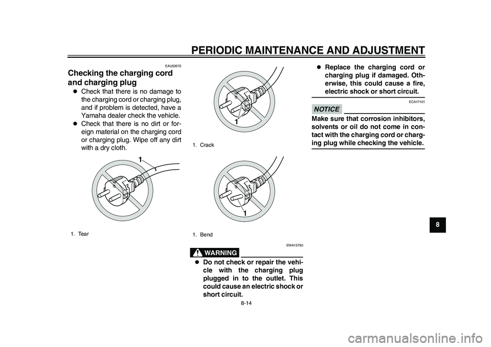 YAMAHA EC-03 2011  Owners Manual PERIODIC MAINTENANCE AND ADJUSTMENT
8-14
2
3
4
5
6
789
EAU50572
Checking the charging cord 
and charging plug 
Check that there is no damage to
the charging cord or charging plug,
and if problem is