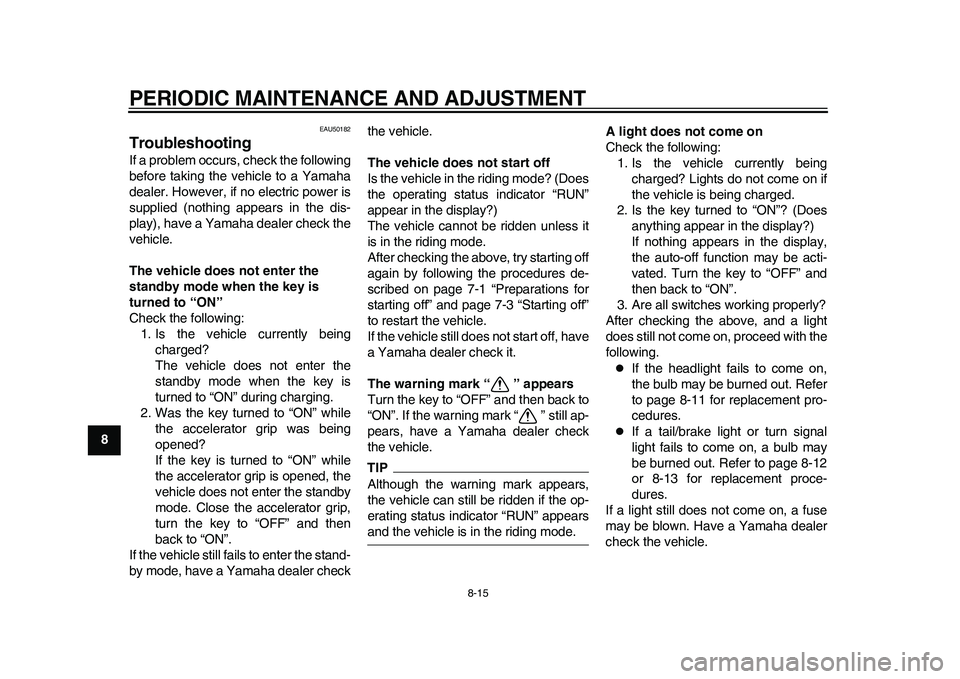 YAMAHA EC-03 2011 Owners Manual PERIODIC MAINTENANCE AND ADJUSTMENT
8-15
1
2
3
4
5
6
78
9
EAU50182
Troubleshooting If a problem occurs, check the following
before taking the vehicle to a Yamaha
dealer. However, if no electric power YAMAHA EC-03 2011 Owners Manual PERIODIC MAINTENANCE AND ADJUSTMENT
8-15
1
2
3
4
5
6
78
9
EAU50182
Troubleshooting If a problem occurs, check the following
before taking the vehicle to a Yamaha
dealer. However, if no electric power