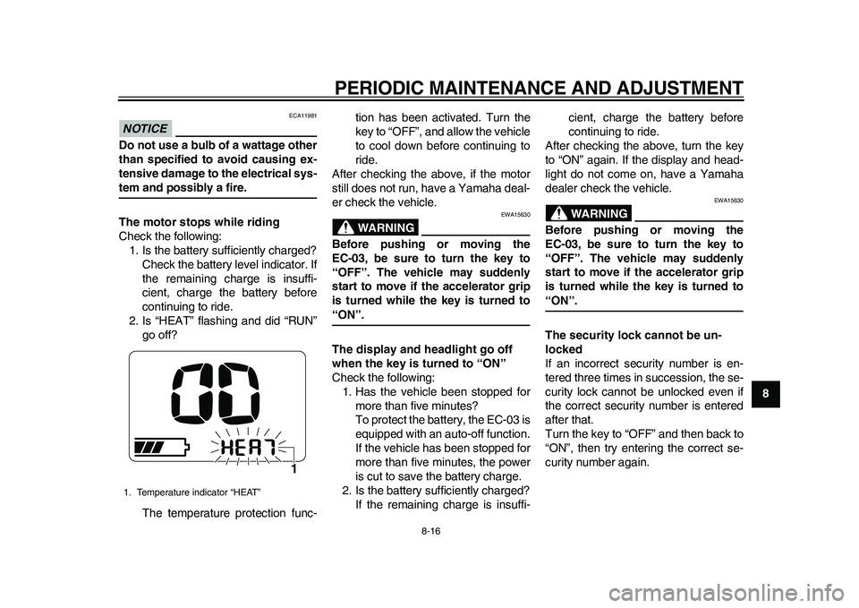 YAMAHA EC-03 2011 Owners Manual PERIODIC MAINTENANCE AND ADJUSTMENT
8-16
2
3
4
5
6
789
NOTICE
ECA11981
Do not use a bulb of a wattage other
than specified to avoid causing ex-
tensive damage to the electrical sys-tem and possibly a YAMAHA EC-03 2011 Owners Manual PERIODIC MAINTENANCE AND ADJUSTMENT
8-16
2
3
4
5
6
789
NOTICE
ECA11981
Do not use a bulb of a wattage other
than specified to avoid causing ex-
tensive damage to the electrical sys-tem and possibly a