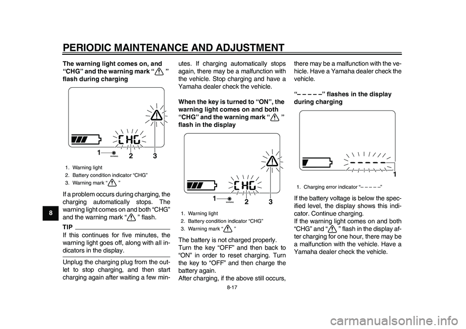 YAMAHA EC-03 2011 Owners Manual PERIODIC MAINTENANCE AND ADJUSTMENT
8-17
1
2
3
4
5
6
78
9The warning light comes on, and
“CHG” and the warning mark “ ”
flash during charging
If a problem occurs during charging, the
chargin YAMAHA EC-03 2011 Owners Manual PERIODIC MAINTENANCE AND ADJUSTMENT
8-17
1
2
3
4
5
6
78
9The warning light comes on, and
“CHG” and the warning mark “ ”
flash during charging
If a problem occurs during charging, the
chargin