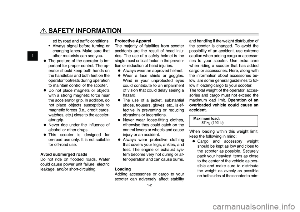 YAMAHA EC-03 2011  Owners Manual 1-2
SAFETY INFORMATION
1ed by road and traffic conditions.
• Always signal before turning or
changing lanes. Make sure that
other motorists can see you.

The posture of the operator is im-
portan