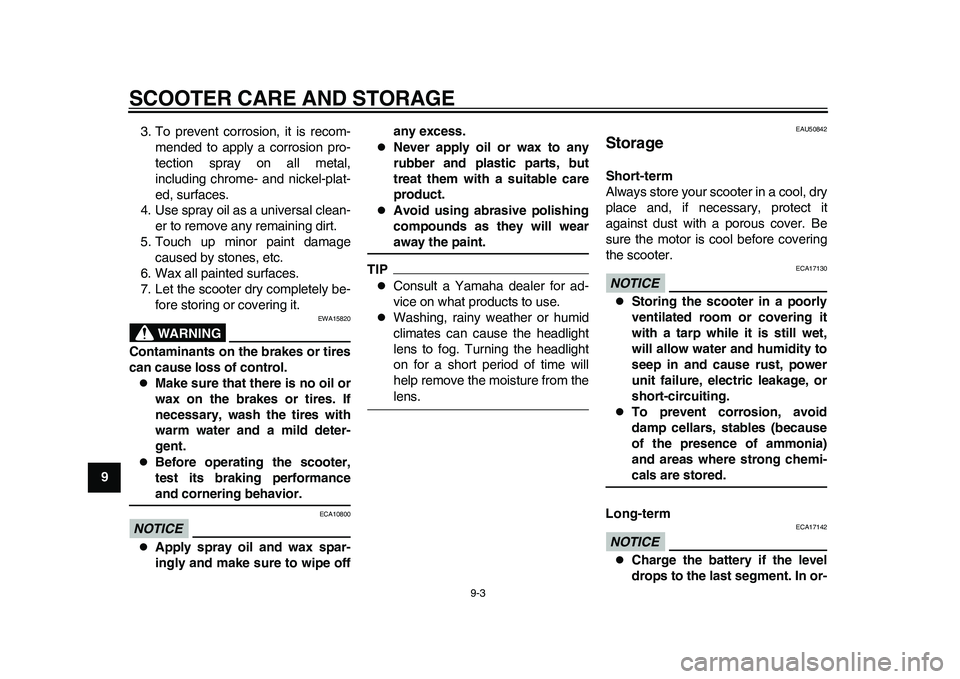 YAMAHA EC-03 2011  Owners Manual SCOOTER CARE AND STORAGE
9-3
1
2
3
4
5
6
7
893. To prevent corrosion, it is recom-
mended to apply a corrosion pro-
tection spray on all metal,
including chrome- and nickel-plat-
ed, surfaces.
4. Use 