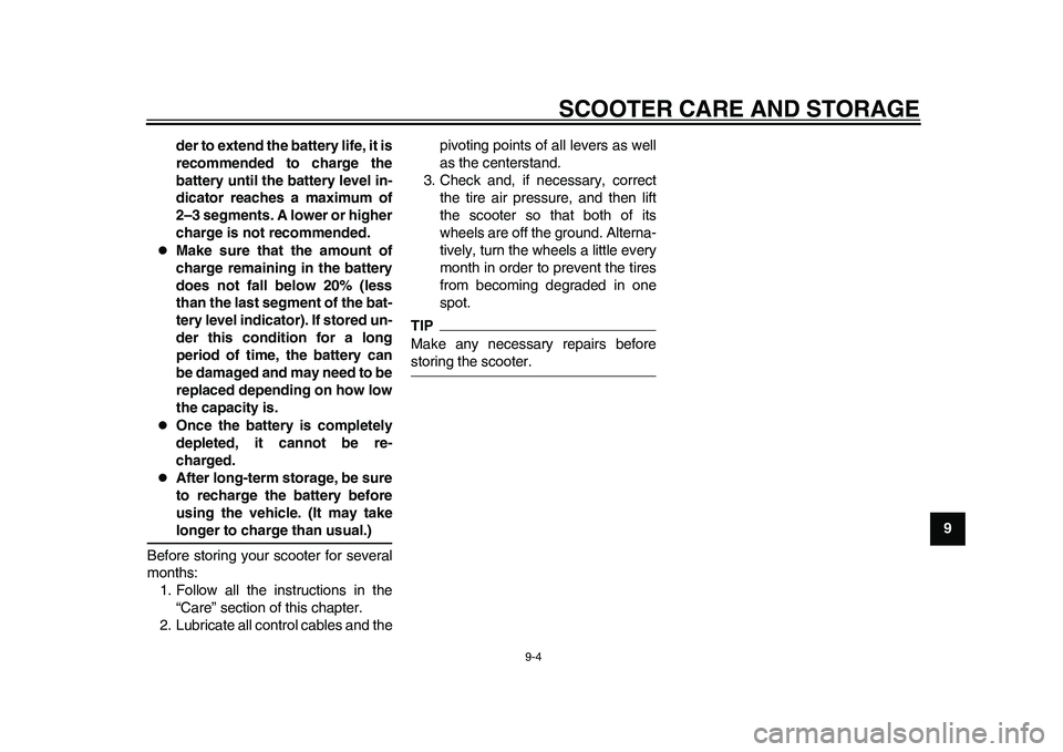 YAMAHA EC-03 2011  Owners Manual SCOOTER CARE AND STORAGE
9-4
2
3
4
5
6
7
89
der to extend the battery life, it is
recommended to charge the
battery until the battery level in-
dicator reaches a maximum of
2–3 segments. A lower or 