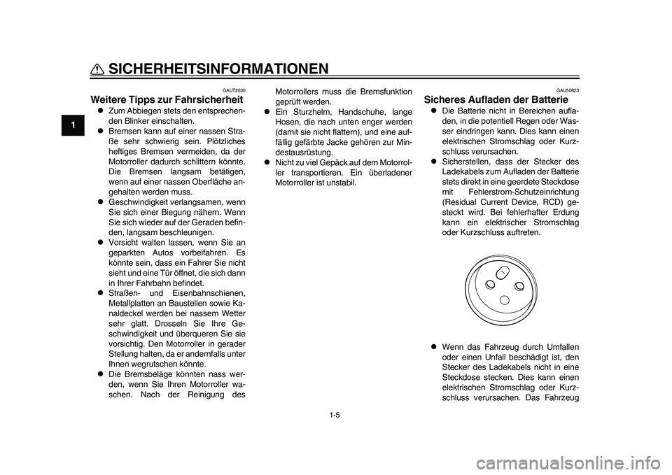 YAMAHA EC-03 2011 Betriebsanleitungen (in German) 1-5
SICHERHEITSINFORMATIONEN
1
GAUT2030
Weitere Tipps zur Fahrsicherheit
Zum Abbiegen stets den entsprechen-
den Blinker einschalten.
Bremsen kann auf einer nassen Stra-
ße sehr schwierig sei YAMAHA EC-03 2011 Betriebsanleitungen (in German) 1-5
SICHERHEITSINFORMATIONEN
1
GAUT2030
Weitere Tipps zur Fahrsicherheit
Zum Abbiegen stets den entsprechen-
den Blinker einschalten.
Bremsen kann auf einer nassen Stra-
ße sehr schwierig sei