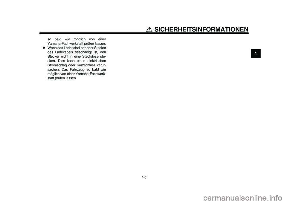 YAMAHA EC-03 2011 Betriebsanleitungen (in German) 1-6
1
SICHERHEITSINFORMATIONEN
so bald wie möglich von einer
Yamaha-Fachwerkstatt prüfen lassen.
Wenn das Ladekabel oder der Stecker
des Ladekabels beschädigt ist, den
Stecker nicht in eine Ste YAMAHA EC-03 2011 Betriebsanleitungen (in German) 1-6
1
SICHERHEITSINFORMATIONEN
so bald wie möglich von einer
Yamaha-Fachwerkstatt prüfen lassen.
Wenn das Ladekabel oder der Stecker
des Ladekabels beschädigt ist, den
Stecker nicht in eine Ste