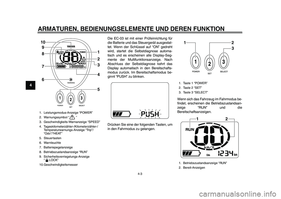 YAMAHA EC-03 2011 Betriebsanleitungen (in German) ARMATUREN, BEDIENUNGSELEMENTE UND DEREN FUNKTION
4-3
1
2
34
5
6
7
8
9
Die EC-03 ist mit einer Prüfeinrichtung für
die Batterie und das Steuergerät ausgestat-
tet. Wenn der Schlüssel auf “ON” g YAMAHA EC-03 2011 Betriebsanleitungen (in German) ARMATUREN, BEDIENUNGSELEMENTE UND DEREN FUNKTION
4-3
1
2
34
5
6
7
8
9
Die EC-03 ist mit einer Prüfeinrichtung für
die Batterie und das Steuergerät ausgestat-
tet. Wenn der Schlüssel auf “ON” g