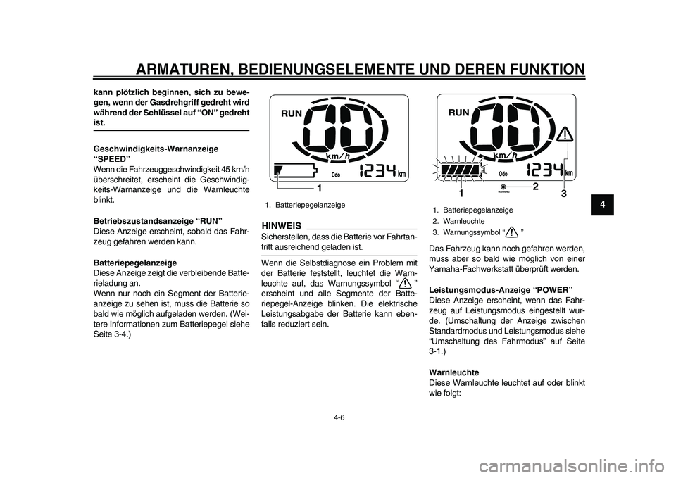 YAMAHA EC-03 2011  Betriebsanleitungen (in German) ARMATUREN, BEDIENUNGSELEMENTE UND DEREN FUNKTION
4-6
2
345
6
7
8
9
kann plötzlich beginnen, sich zu bewe-
gen, wenn der Gasdrehgriff gedreht wird
während der Schlüssel auf “ON” gedrehtist.
Gesc