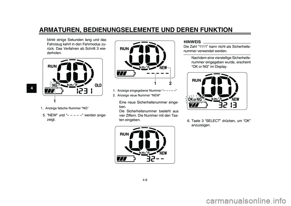 YAMAHA EC-03 2011  Betriebsanleitungen (in German) ARMATUREN, BEDIENUNGSELEMENTE UND DEREN FUNKTION
4-9
1
2
34
5
6
7
8
9
blinkt einige Sekunden lang und das
Fahrzeug kehrt in den Fahrmodus zu-
rück. Das Verfahren ab Schritt 3 wie-
derholen.
5. “NEW