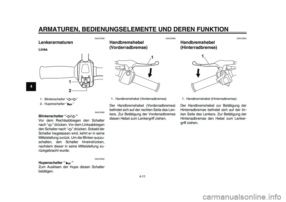 YAMAHA EC-03 2011 Betriebsanleitungen (in German) ARMATUREN, BEDIENUNGSELEMENTE UND DEREN FUNKTION
4-11
1
2
34
5
6
7
8
9
GAU12348
Lenkerarmaturen Links
GAU12460
Blinkerschalter “ / ”
Vor dem Rechtsabbiegen den Schalter
nach “ ” drücken. Vor YAMAHA EC-03 2011 Betriebsanleitungen (in German) ARMATUREN, BEDIENUNGSELEMENTE UND DEREN FUNKTION
4-11
1
2
34
5
6
7
8
9
GAU12348
Lenkerarmaturen Links
GAU12460
Blinkerschalter “ / ”
Vor dem Rechtsabbiegen den Schalter
nach “ ” drücken. Vor