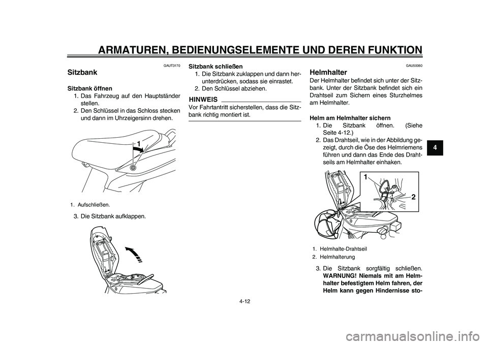 YAMAHA EC-03 2011 Betriebsanleitungen (in German) ARMATUREN, BEDIENUNGSELEMENTE UND DEREN FUNKTION
4-12
2
345
6
7
8
9
GAUT3170
Sitzbank Sitzbank öffnen
1. Das Fahrzeug auf den Hauptständer
stellen.
2. Den Schlüssel in das Schloss stecken
und dann YAMAHA EC-03 2011 Betriebsanleitungen (in German) ARMATUREN, BEDIENUNGSELEMENTE UND DEREN FUNKTION
4-12
2
345
6
7
8
9
GAUT3170
Sitzbank Sitzbank öffnen
1. Das Fahrzeug auf den Hauptständer
stellen.
2. Den Schlüssel in das Schloss stecken
und dann