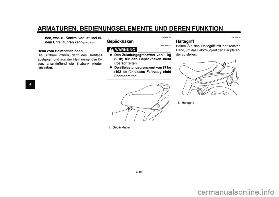 YAMAHA EC-03 2011  Betriebsanleitungen (in German) ARMATUREN, BEDIENUNGSELEMENTE UND DEREN FUNKTION
4-13
1
2
34
5
6
7
8
9
ßen, was zu Kontrollverlust und ei-
nem Unfall führen kann.
[GWA10161]
 
Helm vom Helmhalter lösen
Die Sitzbank öffnen, dann 