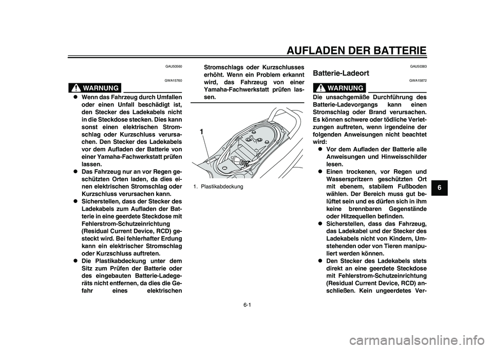 YAMAHA EC-03 2011 Betriebsanleitungen (in German) 6-1
2
3
4
567
8
9
AUFLADEN DER BATTERIE
GAU50560
WARNUNG
GWA15760
Wenn das Fahrzeug durch Umfallen
oder einen Unfall beschädigt ist,
den Stecker des Ladekabels nicht
in die Steckdose stecken. Die YAMAHA EC-03 2011 Betriebsanleitungen (in German) 6-1
2
3
4
567
8
9
AUFLADEN DER BATTERIE
GAU50560
WARNUNG
GWA15760
Wenn das Fahrzeug durch Umfallen
oder einen Unfall beschädigt ist,
den Stecker des Ladekabels nicht
in die Steckdose stecken. Die