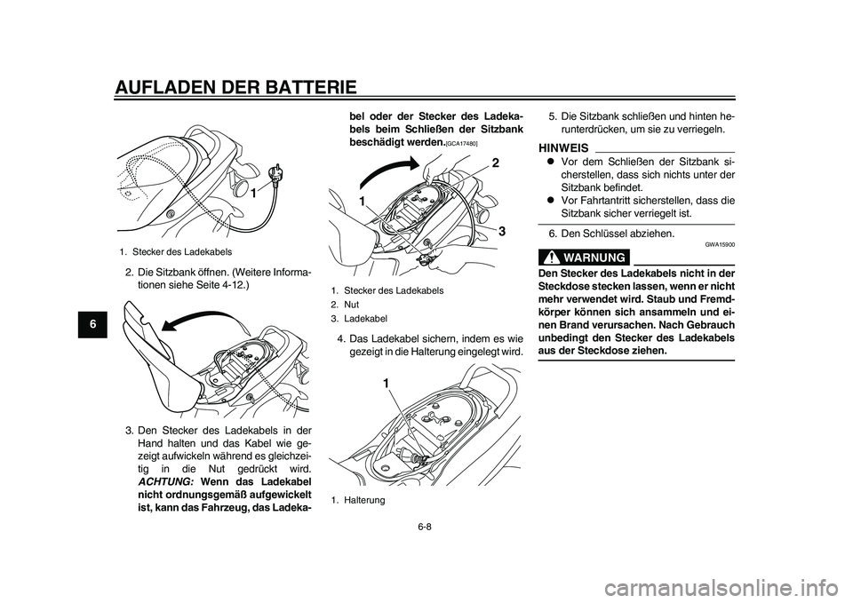 YAMAHA EC-03 2011 Betriebsanleitungen (in German) AUFLADEN DER BATTERIE
6-8
1
2
3
4
56
7
8
9
2. Die Sitzbank öffnen. (Weitere Informa-
tionen siehe Seite 4-12.)
3. Den Stecker des Ladekabels in der
Hand halten und das Kabel wie ge-
zeigt aufwickeln YAMAHA EC-03 2011 Betriebsanleitungen (in German) AUFLADEN DER BATTERIE
6-8
1
2
3
4
56
7
8
9
2. Die Sitzbank öffnen. (Weitere Informa-
tionen siehe Seite 4-12.)
3. Den Stecker des Ladekabels in der
Hand halten und das Kabel wie ge-
zeigt aufwickeln