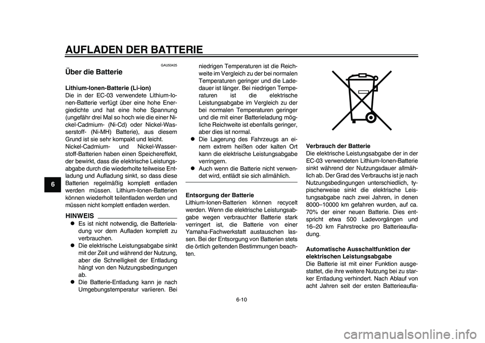 YAMAHA EC-03 2011 Betriebsanleitungen (in German) AUFLADEN DER BATTERIE
6-10
1
2
3
4
56
7
8
9
GAU50425
Über die Batterie Lithium-Ionen-Batterie (Li-ion)
Die in der EC-03 verwendete Lithium-Io-
nen-Batterie verfügt über eine hohe Ener-
giedichte un YAMAHA EC-03 2011 Betriebsanleitungen (in German) AUFLADEN DER BATTERIE
6-10
1
2
3
4
56
7
8
9
GAU50425
Über die Batterie Lithium-Ionen-Batterie (Li-ion)
Die in der EC-03 verwendete Lithium-Io-
nen-Batterie verfügt über eine hohe Ener-
giedichte un