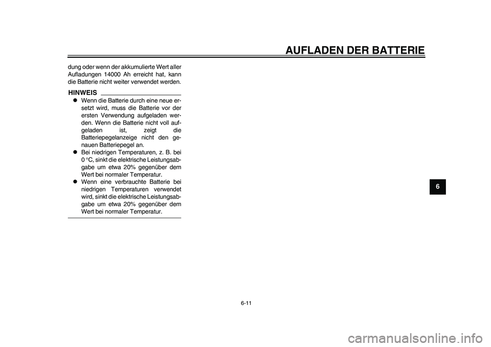 YAMAHA EC-03 2011 Betriebsanleitungen (in German) AUFLADEN DER BATTERIE
6-11
2
3
4
567
8
9
dung oder wenn der akkumulierte Wert aller
Aufladungen 14000 Ah erreicht hat, kann
die Batterie nicht weiter verwendet werden.HINWEIS
Wenn die Batterie durc YAMAHA EC-03 2011 Betriebsanleitungen (in German) AUFLADEN DER BATTERIE
6-11
2
3
4
567
8
9
dung oder wenn der akkumulierte Wert aller
Aufladungen 14000 Ah erreicht hat, kann
die Batterie nicht weiter verwendet werden.HINWEIS
Wenn die Batterie durc