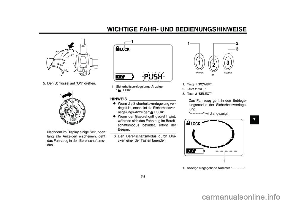 YAMAHA EC-03 2011 Betriebsanleitungen (in German) WICHTIGE FAHR- UND BEDIENUNGSHINWEISE
7-2
2
3
4
5
678
9
5. Den Schlüssel auf “ON” drehen.
Nachdem im Display einige Sekunden
lang alle Anzeigen erscheinen, geht
das Fahrzeug in den Bereitschaftsm YAMAHA EC-03 2011 Betriebsanleitungen (in German) WICHTIGE FAHR- UND BEDIENUNGSHINWEISE
7-2
2
3
4
5
678
9
5. Den Schlüssel auf “ON” drehen.
Nachdem im Display einige Sekunden
lang alle Anzeigen erscheinen, geht
das Fahrzeug in den Bereitschaftsm