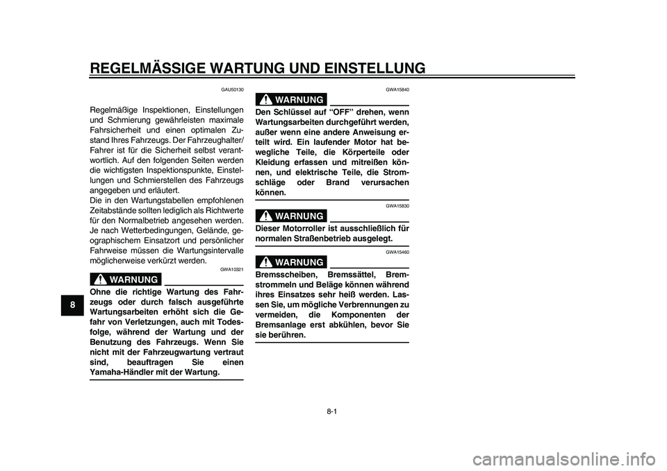 YAMAHA EC-03 2011 Betriebsanleitungen (in German) 8-1
1
2
3
4
5
6
78
9
REGELMÄSSIGE WARTUNG UND EINSTELLUNG
GAU50130
Regelmäßige Inspektionen, Einstellungen
und Schmierung gewährleisten maximale
Fahrsicherheit und einen optimalen Zu-
stand Ihres YAMAHA EC-03 2011 Betriebsanleitungen (in German) 8-1
1
2
3
4
5
6
78
9
REGELMÄSSIGE WARTUNG UND EINSTELLUNG
GAU50130
Regelmäßige Inspektionen, Einstellungen
und Schmierung gewährleisten maximale
Fahrsicherheit und einen optimalen Zu-
stand Ihres