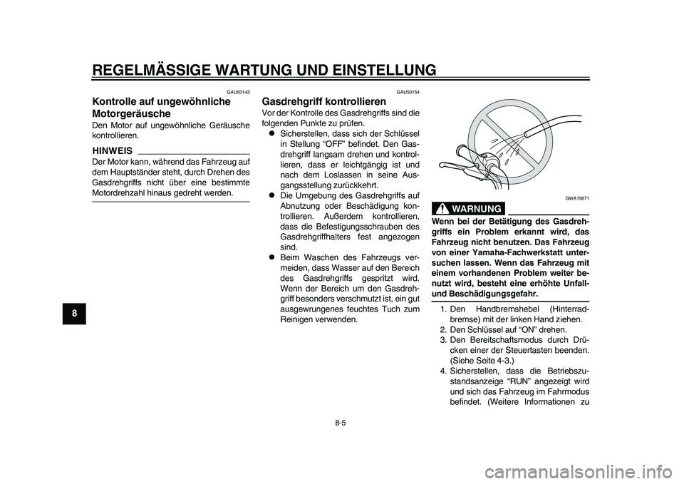 YAMAHA EC-03 2011 Betriebsanleitungen (in German) REGELMÄSSIGE WARTUNG UND EINSTELLUNG
8-5
1
2
3
4
5
6
78
9
GAU50143
Kontrolle auf ungewöhnliche
Motorgeräusche Den Motor auf ungewöhnliche Geräusche
kontrollieren.HINWEISDer Motor kann, während YAMAHA EC-03 2011 Betriebsanleitungen (in German) REGELMÄSSIGE WARTUNG UND EINSTELLUNG
8-5
1
2
3
4
5
6
78
9
GAU50143
Kontrolle auf ungewöhnliche
Motorgeräusche Den Motor auf ungewöhnliche Geräusche
kontrollieren.HINWEISDer Motor kann, während