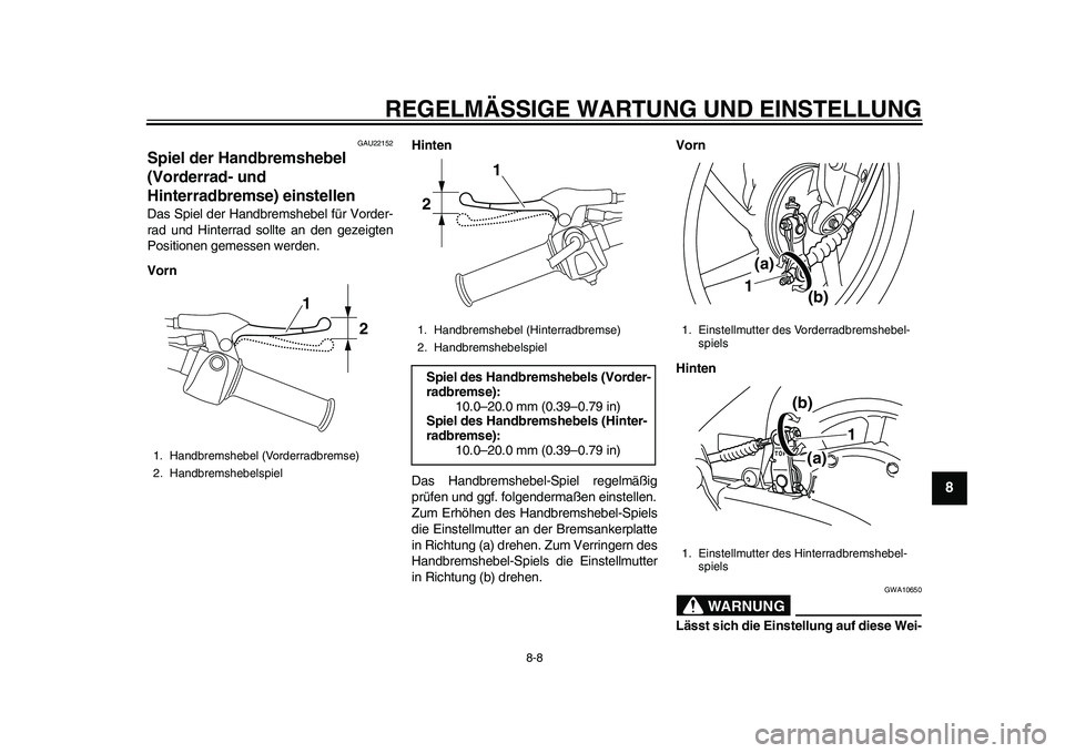 YAMAHA EC-03 2011 Betriebsanleitungen (in German) REGELMÄSSIGE WARTUNG UND EINSTELLUNG
8-8
2
3
4
5
6
789
GAU22152
Spiel der Handbremshebel
(Vorderrad- und
Hinterradbremse) einstellen Das Spiel der Handbremshebel für Vorder-
rad und Hinterrad soll YAMAHA EC-03 2011 Betriebsanleitungen (in German) REGELMÄSSIGE WARTUNG UND EINSTELLUNG
8-8
2
3
4
5
6
789
GAU22152
Spiel der Handbremshebel
(Vorderrad- und
Hinterradbremse) einstellen Das Spiel der Handbremshebel für Vorder-
rad und Hinterrad soll