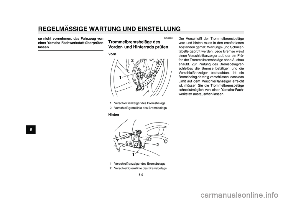 YAMAHA EC-03 2011 Betriebsanleitungen (in German) REGELMÄSSIGE WARTUNG UND EINSTELLUNG
8-9
1
2
3
4
5
6
78
9
se nicht vornehmen, das Fahrzeug von
einer Yamaha-Fachwerkstatt überprüfenlassen.
GAU22361
Trommelbremsbeläge des
Vorder- und Hinterrads YAMAHA EC-03 2011 Betriebsanleitungen (in German) REGELMÄSSIGE WARTUNG UND EINSTELLUNG
8-9
1
2
3
4
5
6
78
9
se nicht vornehmen, das Fahrzeug von
einer Yamaha-Fachwerkstatt überprüfenlassen.
GAU22361
Trommelbremsbeläge des
Vorder- und Hinterrads