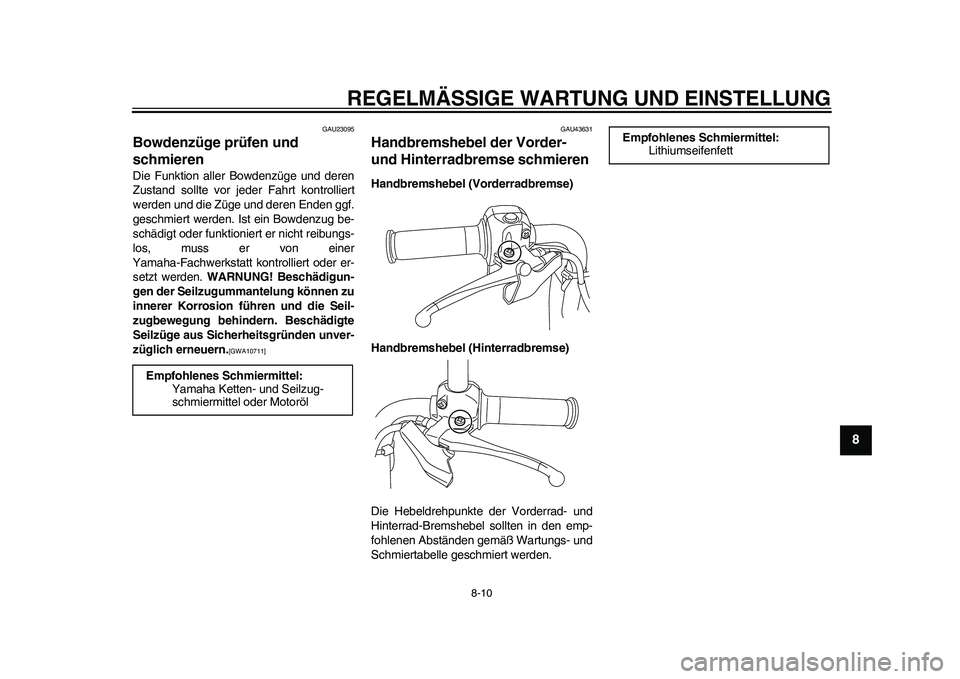 YAMAHA EC-03 2011 Betriebsanleitungen (in German) REGELMÄSSIGE WARTUNG UND EINSTELLUNG
8-10
2
3
4
5
6
789
GAU23095
Bowdenzüge prüfen und
schmieren Die Funktion aller Bowdenzüge und deren
Zustand sollte vor jeder Fahrt kontrolliert
werden und die YAMAHA EC-03 2011 Betriebsanleitungen (in German) REGELMÄSSIGE WARTUNG UND EINSTELLUNG
8-10
2
3
4
5
6
789
GAU23095
Bowdenzüge prüfen und
schmieren Die Funktion aller Bowdenzüge und deren
Zustand sollte vor jeder Fahrt kontrolliert
werden und die
