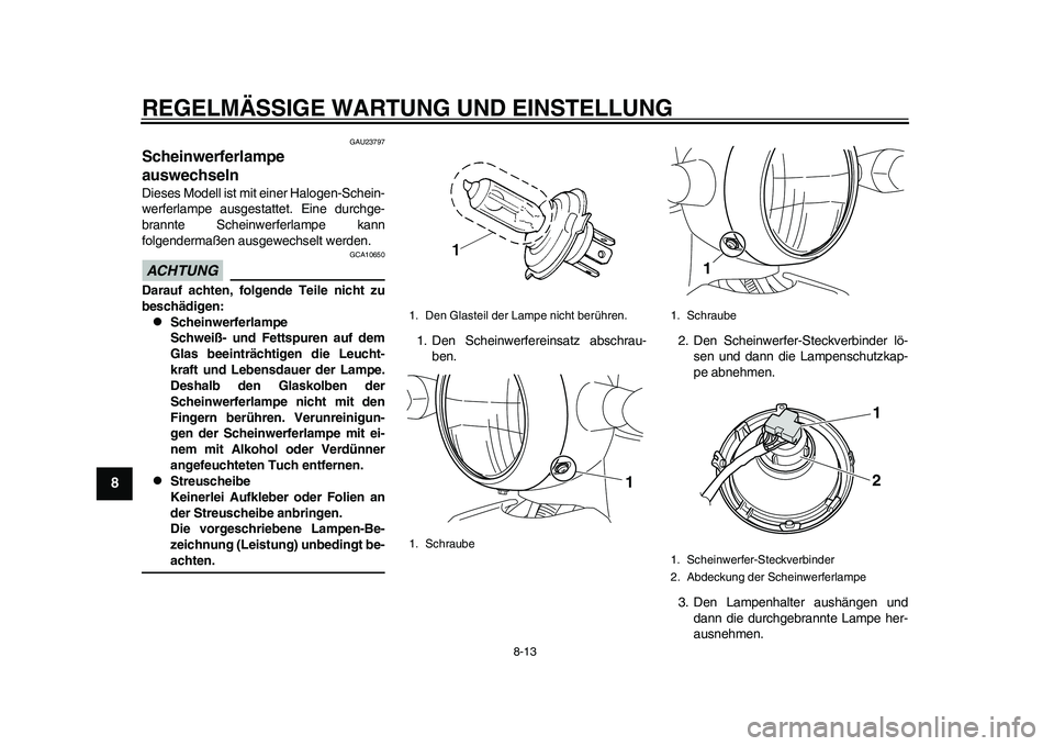 YAMAHA EC-03 2011 Betriebsanleitungen (in German) REGELMÄSSIGE WARTUNG UND EINSTELLUNG
8-13
1
2
3
4
5
6
78
9
GAU23797
Scheinwerferlampe
auswechseln Dieses Modell ist mit einer Halogen-Schein-
werferlampe ausgestattet. Eine durchge-
brannte Scheinwe YAMAHA EC-03 2011 Betriebsanleitungen (in German) REGELMÄSSIGE WARTUNG UND EINSTELLUNG
8-13
1
2
3
4
5
6
78
9
GAU23797
Scheinwerferlampe
auswechseln Dieses Modell ist mit einer Halogen-Schein-
werferlampe ausgestattet. Eine durchge-
brannte Scheinwe