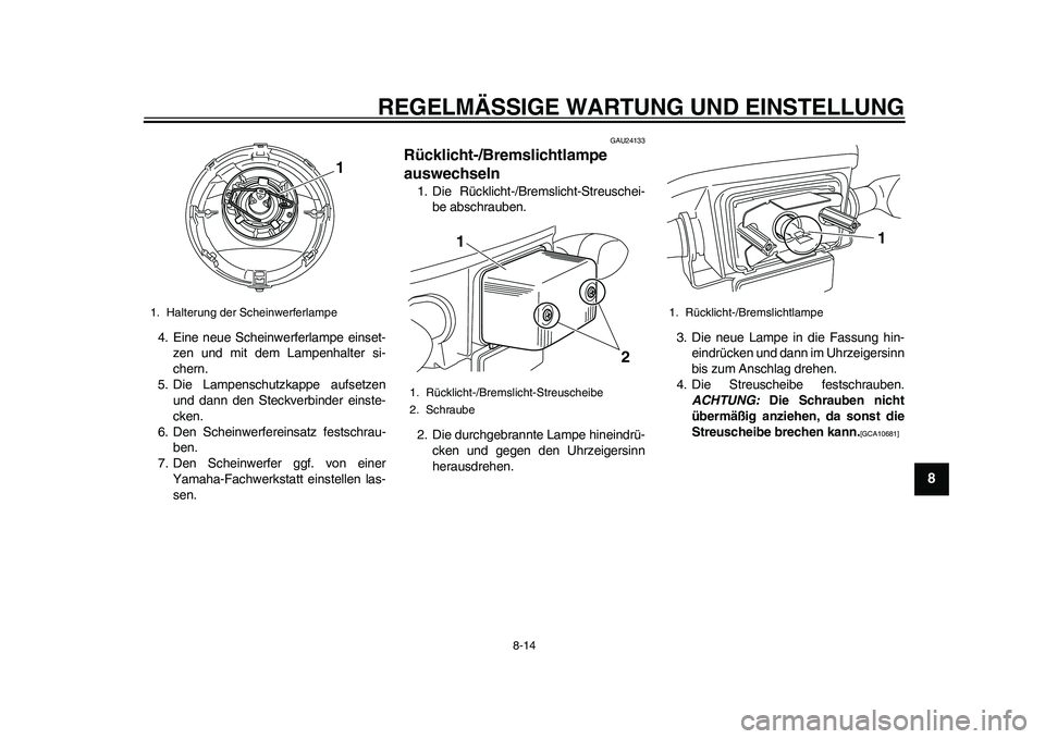 YAMAHA EC-03 2011 Betriebsanleitungen (in German) REGELMÄSSIGE WARTUNG UND EINSTELLUNG
8-14
2
3
4
5
6
789
4. Eine neue Scheinwerferlampe einset-
zen und mit dem Lampenhalter si-
chern.
5. Die Lampenschutzkappe aufsetzen
und dann den Steckverbinder e YAMAHA EC-03 2011 Betriebsanleitungen (in German) REGELMÄSSIGE WARTUNG UND EINSTELLUNG
8-14
2
3
4
5
6
789
4. Eine neue Scheinwerferlampe einset-
zen und mit dem Lampenhalter si-
chern.
5. Die Lampenschutzkappe aufsetzen
und dann den Steckverbinder e