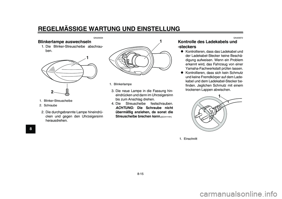 YAMAHA EC-03 2011 Betriebsanleitungen (in German) REGELMÄSSIGE WARTUNG UND EINSTELLUNG
8-15
1
2
3
4
5
6
78
9
GAU24204
Blinkerlampe auswechseln 1. Die Blinker-Streuscheibe abschrau-
ben.
2. Die durchgebrannte Lampe hineindrü-
cken und gegen den Uhrz YAMAHA EC-03 2011 Betriebsanleitungen (in German) REGELMÄSSIGE WARTUNG UND EINSTELLUNG
8-15
1
2
3
4
5
6
78
9
GAU24204
Blinkerlampe auswechseln 1. Die Blinker-Streuscheibe abschrau-
ben.
2. Die durchgebrannte Lampe hineindrü-
cken und gegen den Uhrz