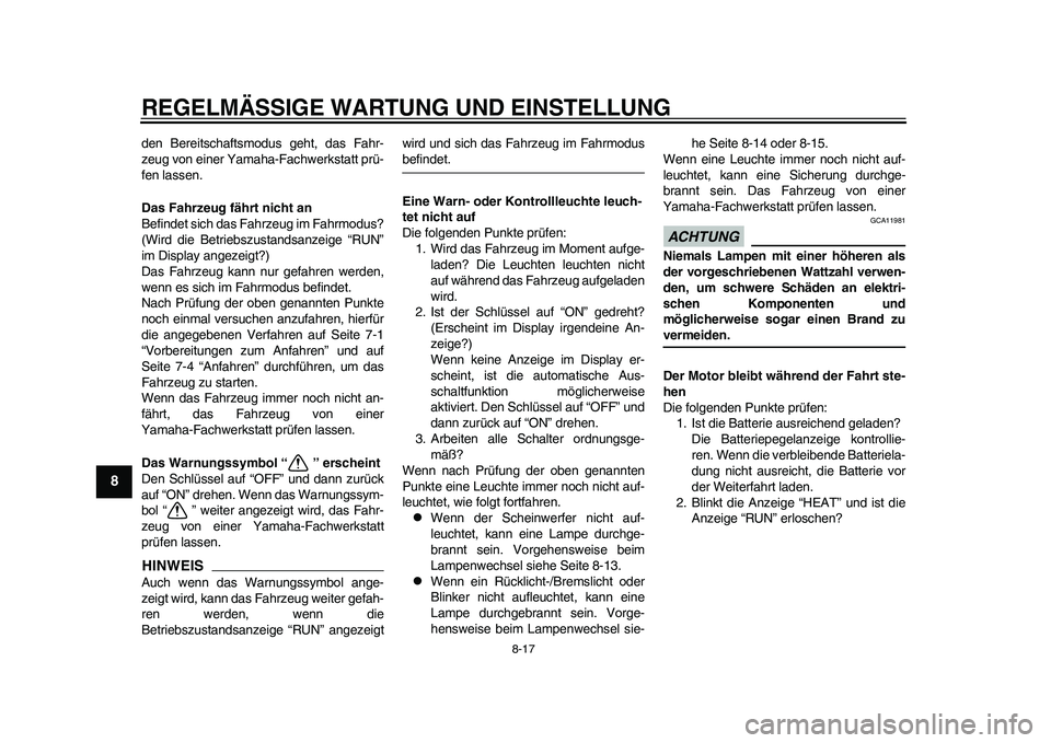 YAMAHA EC-03 2011 Betriebsanleitungen (in German) REGELMÄSSIGE WARTUNG UND EINSTELLUNG
8-17
1
2
3
4
5
6
78
9
den Bereitschaftsmodus geht, das Fahr-
zeug von einer Yamaha-Fachwerkstatt prü-
fen lassen.
Das Fahrzeug fährt nicht an
Befindet sich das YAMAHA EC-03 2011 Betriebsanleitungen (in German) REGELMÄSSIGE WARTUNG UND EINSTELLUNG
8-17
1
2
3
4
5
6
78
9
den Bereitschaftsmodus geht, das Fahr-
zeug von einer Yamaha-Fachwerkstatt prü-
fen lassen.
Das Fahrzeug fährt nicht an
Befindet sich das