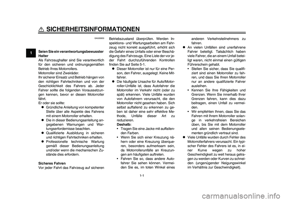 YAMAHA EC-03 2011 Betriebsanleitungen (in German) 1-1
1
SICHERHEITSINFORMATIONEN
GAU50653
Seien Sie ein verantwortungsbewusster
Halter
Als Fahrzeughalter sind Sie verantwortlich
für den sicheren und ordnungsgemäßen
Betrieb Ihres Motorrollers.
Mo YAMAHA EC-03 2011 Betriebsanleitungen (in German) 1-1
1
SICHERHEITSINFORMATIONEN
GAU50653
Seien Sie ein verantwortungsbewusster
Halter
Als Fahrzeughalter sind Sie verantwortlich
für den sicheren und ordnungsgemäßen
Betrieb Ihres Motorrollers.
Mo