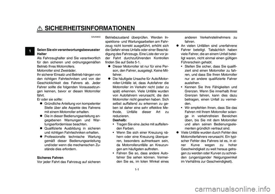 YAMAHA EC-03 2011  Betriebsanleitungen (in German) 1-1
1
SICHERHEITSINFORMATIONEN 
GAU50653
Seien Sie ein verantwortungsbewusster 
Halter
Als Fahrzeughalter sind Sie verantwortlich
für den sicheren und ordnungsgemäßen
Betrieb Ihres Motorrollers.
Mo