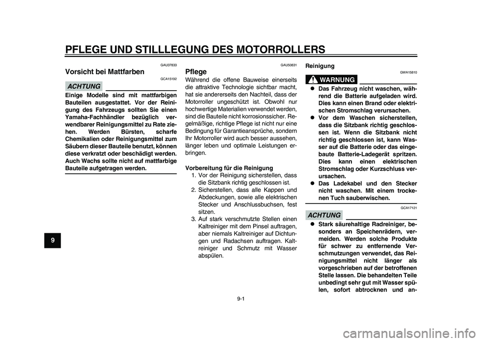 YAMAHA EC-03 2011 Betriebsanleitungen (in German) 9-1
1
2
3
4
5
6
7
89
PFLEGE UND STILLLEGUNG DES MOTORROLLERS
GAU37833
Vorsicht bei Mattfarben ACHTUNG
GCA15192
Einige Modelle sind mit mattfarbigen
Bauteilen ausgestattet. Vor der Reini-
gung des Fahr YAMAHA EC-03 2011 Betriebsanleitungen (in German) 9-1
1
2
3
4
5
6
7
89
PFLEGE UND STILLLEGUNG DES MOTORROLLERS
GAU37833
Vorsicht bei Mattfarben ACHTUNG
GCA15192
Einige Modelle sind mit mattfarbigen
Bauteilen ausgestattet. Vor der Reini-
gung des Fahr
