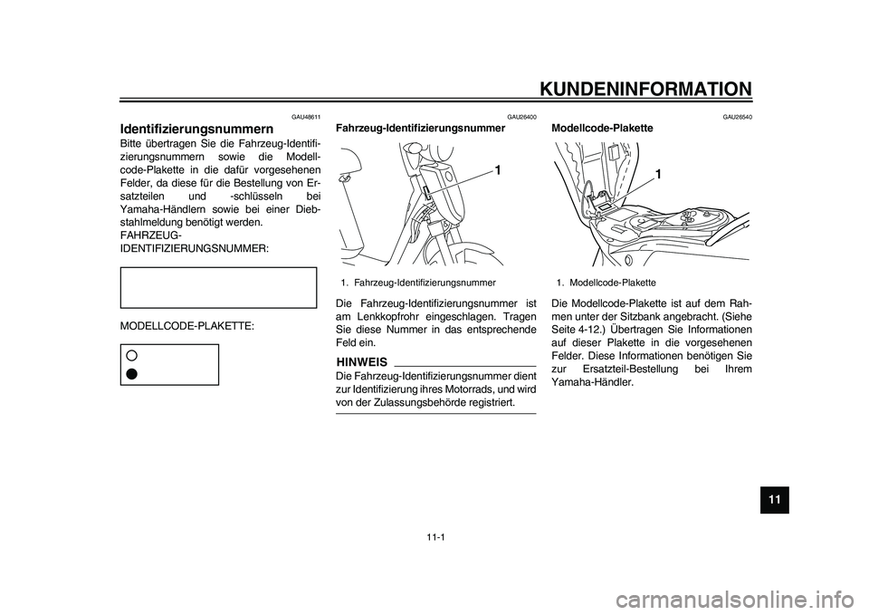 YAMAHA EC-03 2011 Betriebsanleitungen (in German) 11-1
2
3
4
5
6
7
8
9
1011
KUNDENINFORMATION
GAU48611
Identifizierungsnummern Bitte übertragen Sie die Fahrzeug-Identifi-
zierungsnummern sowie die Modell-
code-Plakette in die dafür vorgesehenen
Fel YAMAHA EC-03 2011 Betriebsanleitungen (in German) 11-1
2
3
4
5
6
7
8
9
1011
KUNDENINFORMATION
GAU48611
Identifizierungsnummern Bitte übertragen Sie die Fahrzeug-Identifi-
zierungsnummern sowie die Modell-
code-Plakette in die dafür vorgesehenen
Fel