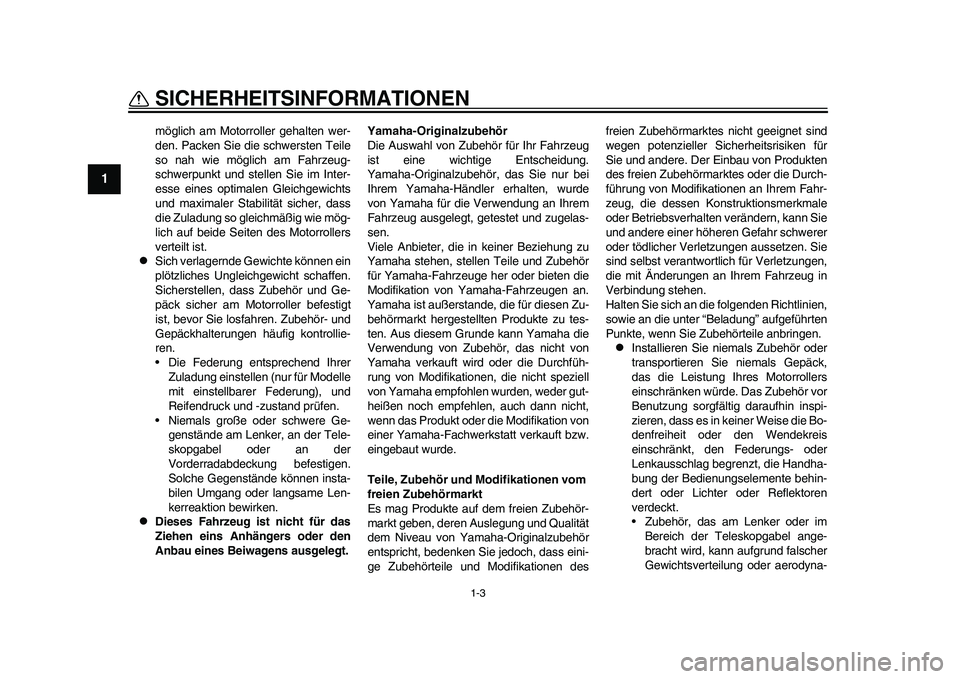 YAMAHA EC-03 2011 Betriebsanleitungen (in German) 1-3
SICHERHEITSINFORMATIONEN
1
möglich am Motorroller gehalten wer-
den. Packen Sie die schwersten Teile
so nah wie möglich am Fahrzeug-
schwerpunkt und stellen Sie im Inter-
esse eines optimalen Gl YAMAHA EC-03 2011 Betriebsanleitungen (in German) 1-3
SICHERHEITSINFORMATIONEN
1
möglich am Motorroller gehalten wer-
den. Packen Sie die schwersten Teile
so nah wie möglich am Fahrzeug-
schwerpunkt und stellen Sie im Inter-
esse eines optimalen Gl