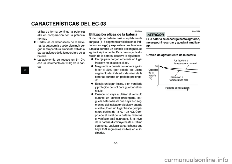 YAMAHA EC-03 2011 Manuale de Empleo (in Spanish) CARACTERÍSTICAS DEL EC-03
3-3
1
23
4
5
6
7
8
9
utiliza de forma continua la potencia
alta en comparación con la potencia
normal.
Dadas las características de la bate-
ría, la autonomía puede YAMAHA EC-03 2011 Manuale de Empleo (in Spanish) CARACTERÍSTICAS DEL EC-03
3-3
1
23
4
5
6
7
8
9
utiliza de forma continua la potencia
alta en comparación con la potencia
normal.
Dadas las características de la bate-
ría, la autonomía puede