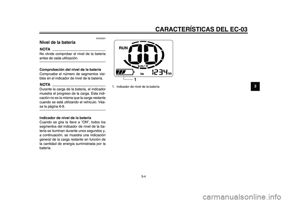 YAMAHA EC-03 2011 Manuale de Empleo (in Spanish) CARACTERÍSTICAS DEL EC-03
3-4
234
5
6
7
8
9
SAU50351
Nivel de la batería NOTANo olvide comprobar el nivel de la bateríaantes de cada utilización.
Comprobación del nivel de la batería
Compruebe e YAMAHA EC-03 2011 Manuale de Empleo (in Spanish) CARACTERÍSTICAS DEL EC-03
3-4
234
5
6
7
8
9
SAU50351
Nivel de la batería NOTANo olvide comprobar el nivel de la bateríaantes de cada utilización.
Comprobación del nivel de la batería
Compruebe e