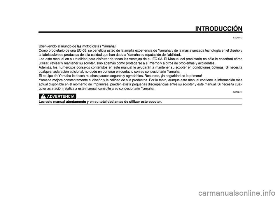 YAMAHA EC-03 2011  Manuale de Empleo (in Spanish) INTRODUCCIÓN
SAU10113
¡Bienvenido al mundo de las motocicletas Yamaha!
Como propietario de una EC-03, se beneficia usted de la amplia experiencia de Yamaha y de la más avanzada tecnología en el di