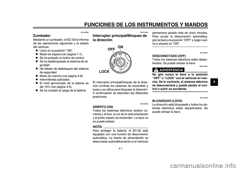 YAMAHA EC-03 2011 Manuale de Empleo (in Spanish) 4-1
2
345
6
7
8
9
FUNCIONES DE LOS INSTRUMENTOS Y MANDOS
SAU49982
Zumbador Mediante un zumbador, el EC-03 le informa
de las operaciones siguientes y el estado
del vehículo.
Llave en la posición YAMAHA EC-03 2011 Manuale de Empleo (in Spanish) 4-1
2
345
6
7
8
9
FUNCIONES DE LOS INSTRUMENTOS Y MANDOS
SAU49982
Zumbador Mediante un zumbador, el EC-03 le informa
de las operaciones siguientes y el estado
del vehículo.
Llave en la posición