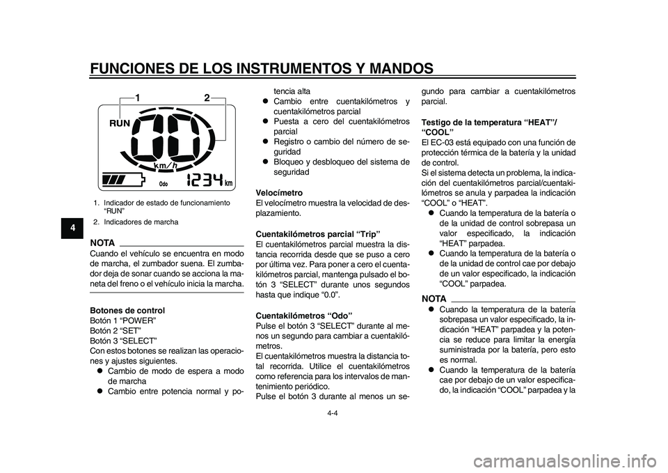 YAMAHA EC-03 2011 Manuale de Empleo (in Spanish) FUNCIONES DE LOS INSTRUMENTOS Y MANDOS
4-4
1
2
34
5
6
7
8
9
NOTACuando el vehículo se encuentra en modo
de marcha, el zumbador suena. El zumba-
dor deja de sonar cuando se acciona la ma-neta del fren YAMAHA EC-03 2011 Manuale de Empleo (in Spanish) FUNCIONES DE LOS INSTRUMENTOS Y MANDOS
4-4
1
2
34
5
6
7
8
9
NOTACuando el vehículo se encuentra en modo
de marcha, el zumbador suena. El zumba-
dor deja de sonar cuando se acciona la ma-neta del fren