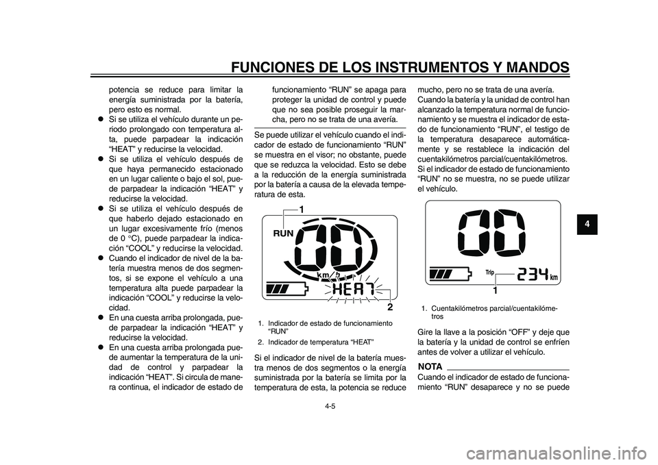 YAMAHA EC-03 2011 Manuale de Empleo (in Spanish) FUNCIONES DE LOS INSTRUMENTOS Y MANDOS
4-5
2
345
6
7
8
9
potencia se reduce para limitar la
energía suministrada por la batería,
pero esto es normal.
Si se utiliza el vehículo durante un pe-
ri YAMAHA EC-03 2011 Manuale de Empleo (in Spanish) FUNCIONES DE LOS INSTRUMENTOS Y MANDOS
4-5
2
345
6
7
8
9
potencia se reduce para limitar la
energía suministrada por la batería,
pero esto es normal.
Si se utiliza el vehículo durante un pe-
ri